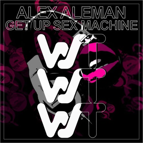 Alex Aleman - Get Up Sex Machine [WST134]